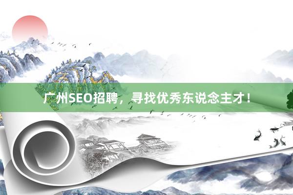 广州SEO招聘，寻找优秀东说念主才！